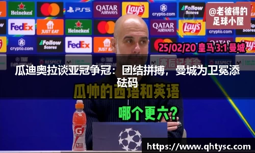 瓜迪奥拉谈亚冠争冠：团结拼搏，曼城为卫冕添砝码