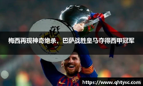 梅西再现神奇绝杀，巴萨战胜皇马夺得西甲冠军