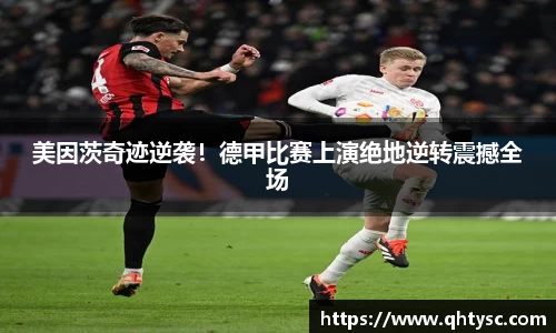 美因茨奇迹逆袭！德甲比赛上演绝地逆转震撼全场