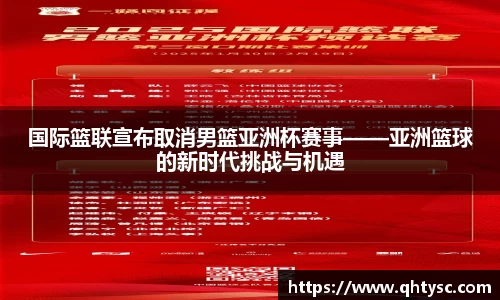 国际篮联宣布取消男篮亚洲杯赛事——亚洲篮球的新时代挑战与机遇