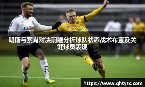 朗斯与索肖对决前瞻分析球队状态战术布置及关键球员表现