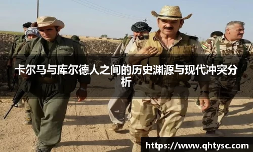 卡尔马与库尔德人之间的历史渊源与现代冲突分析