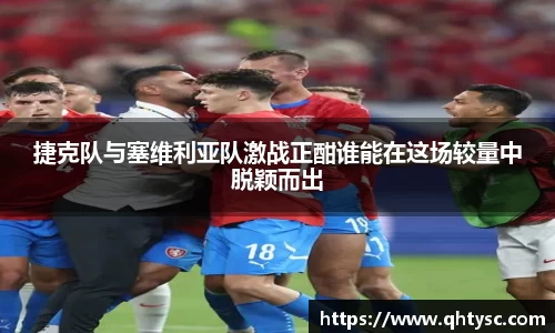 leyu捷克队与塞维利亚队激战正酣谁能在这场较量中脱颖而出